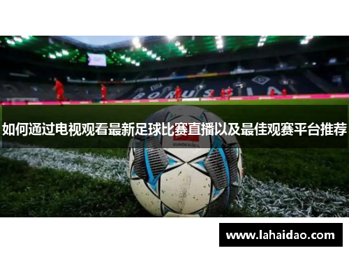 如何通过电视观看最新足球比赛直播以及最佳观赛平台推荐