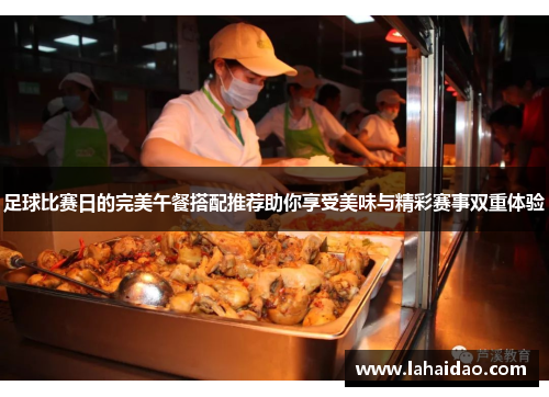 足球比赛日的完美午餐搭配推荐助你享受美味与精彩赛事双重体验