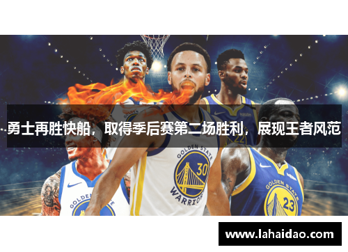 勇士再胜快船，取得季后赛第二场胜利，展现王者风范