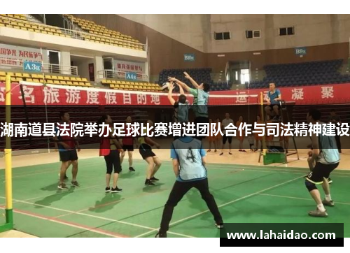 湖南道县法院举办足球比赛增进团队合作与司法精神建设