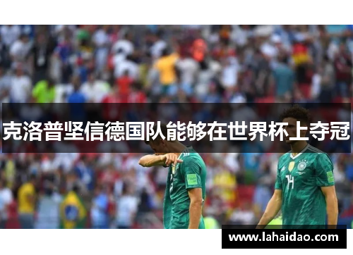 克洛普坚信德国队能够在世界杯上夺冠